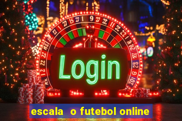 escala  o futebol online